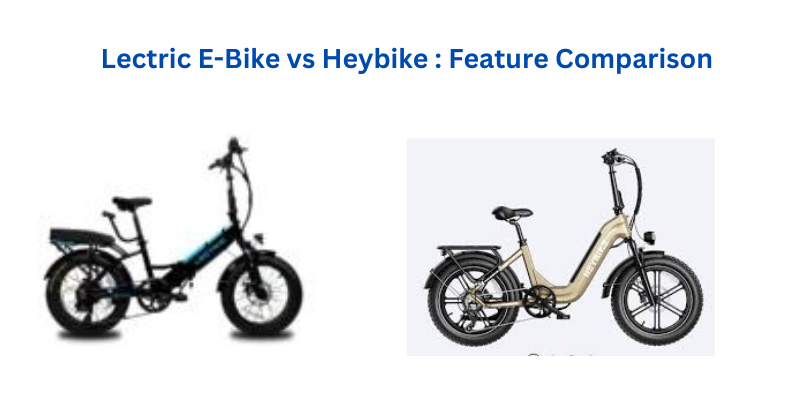 Lectric E-Bike vs Heybike : Feature Comparison